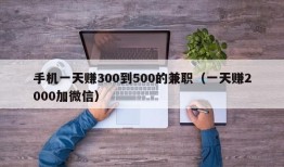 手机一天赚300到500的兼职（一天赚2000加微信）