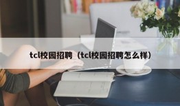 tcl校园招聘（tcl校园招聘怎么样）