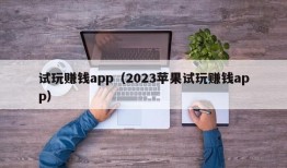 试玩赚钱app（2023苹果试玩赚钱app）