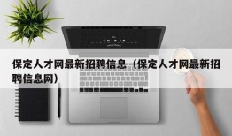 保定人才网最新招聘信息（保定人才网最新招聘信息网）