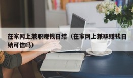 在家网上兼职赚钱日结（在家网上兼职赚钱日结可信吗）