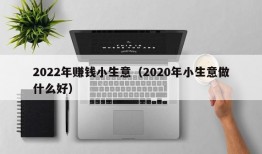 2022年赚钱小生意（2020年小生意做什么好）