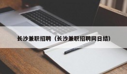 长沙兼职招聘（长沙兼职招聘网日结）