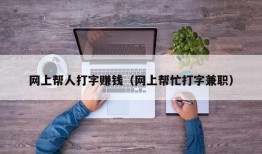 网上帮人打字赚钱（网上帮忙打字兼职）