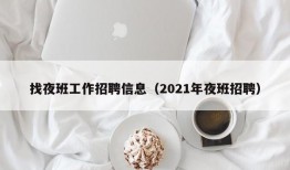 找夜班工作招聘信息（2021年夜班招聘）