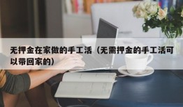 无押金在家做的手工活（无需押金的手工活可以带回家的）