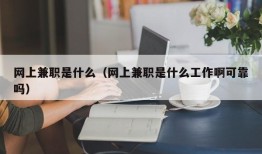 网上兼职是什么（网上兼职是什么工作啊可靠吗）