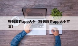 赚钱软件app大全（赚钱软件app大全可靠）