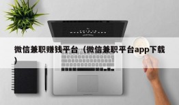 微信兼职赚钱平台（微信兼职平台app下载）