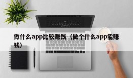 做什么app比较赚钱（做个什么app能赚钱）