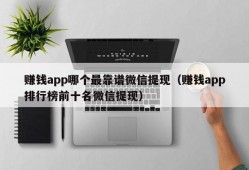 赚钱app哪个最靠谱微信提现（赚钱app排行榜前十名微信提现）