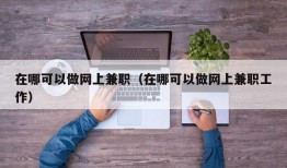 在哪可以做网上兼职（在哪可以做网上兼职工作）