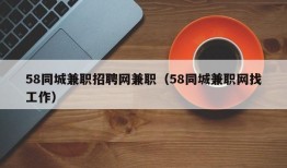 58同城兼职招聘网兼职（58同城兼职网找工作）