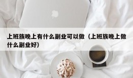 上班族晚上有什么副业可以做（上班族晚上做什么副业好）