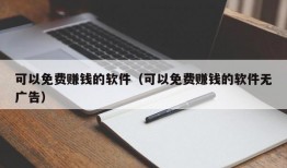 可以免费赚钱的软件（可以免费赚钱的软件无广告）