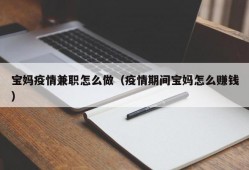 宝妈疫情兼职怎么做（疫情期间宝妈怎么赚钱）