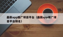 最新app推广项目平台（最新app推广项目平台排名）