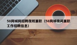 58同城网招聘夜班兼职（58同城夜间兼职工作招聘信息）