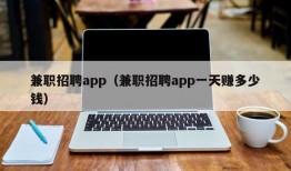 兼职招聘app（兼职招聘app一天赚多少钱）