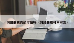 网络兼职真的可信吗（网络兼职可不可靠）