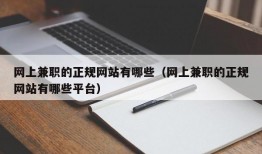 网上兼职的正规网站有哪些（网上兼职的正规网站有哪些平台）