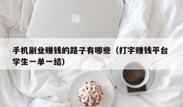 手机副业赚钱的路子有哪些（打字赚钱平台 学生一单一结）