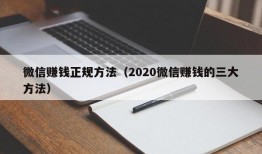 微信赚钱正规方法（2020微信赚钱的三大方法）