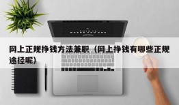 网上正规挣钱方法兼职（网上挣钱有哪些正规途径呢）