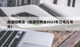 南通招聘会（南通招聘会2023年三月几号开）