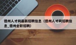 德州人才网最新招聘信息（德州人才网招聘信息_德州全职招聘）