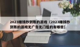 2023赚钱秒到账的游戏（2023赚钱秒到账的游戏无广告无门槛的有哪些）